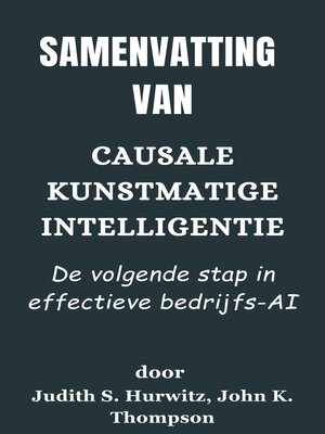 cover image of Samenvatting Van Causale Kunstmatige Intelligentie De volgende stap in effectieve bedrijfs-AI   door Judith S. Hurwitz, John K. Thompson